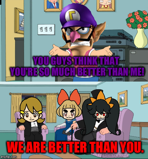 No Waluigi In WarioWare Gold! | YOU GUYS THINK THAT YOU'RE SO MUCH BETTER THAN ME! WE ARE BETTER THAN YOU. | image tagged in meg family guy better than me | made w/ Imgflip meme maker