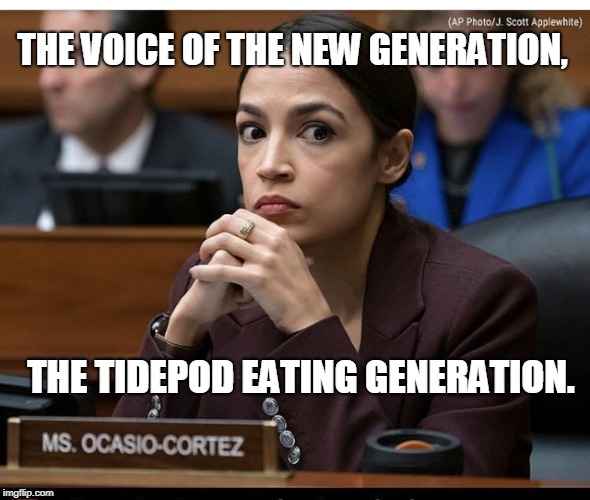 Don't Act So Surprised | THE VOICE OF THE NEW GENERATION, THE TIDEPOD EATING GENERATION. | image tagged in aoc stink,tidepode,millenials | made w/ Imgflip meme maker
