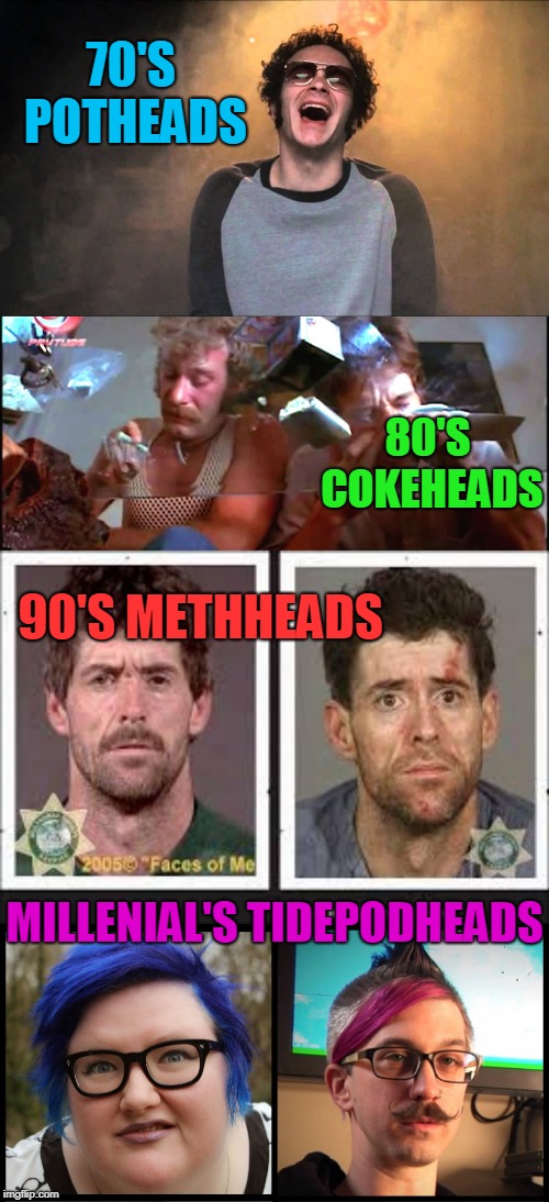 Every Generation Has One | 70'S POTHEADS; 80'S COKEHEADS; 90'S METHHEADS; MILLENIAL'S TIDEPODHEADS | image tagged in funny,millenials,tidepod | made w/ Imgflip meme maker