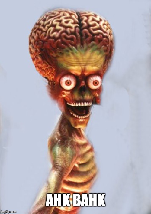 alien martian ack ack | AHK BAHK | image tagged in alien martian ack ack | made w/ Imgflip meme maker