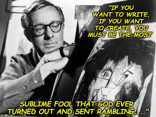 RAY BRADBURY QUOTE | “IF YOU WANT TO WRITE, IF YOU WANT TO CREATE, YOU MUST BE THE MOST; SUBLIME FOOL THAT GOD EVER TURNED OUT AND SENT RAMBLING...." | image tagged in quote | made w/ Imgflip meme maker