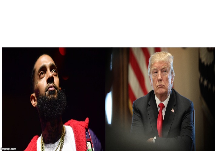 Nipsey Hussled More Than Trump Blank Meme Template