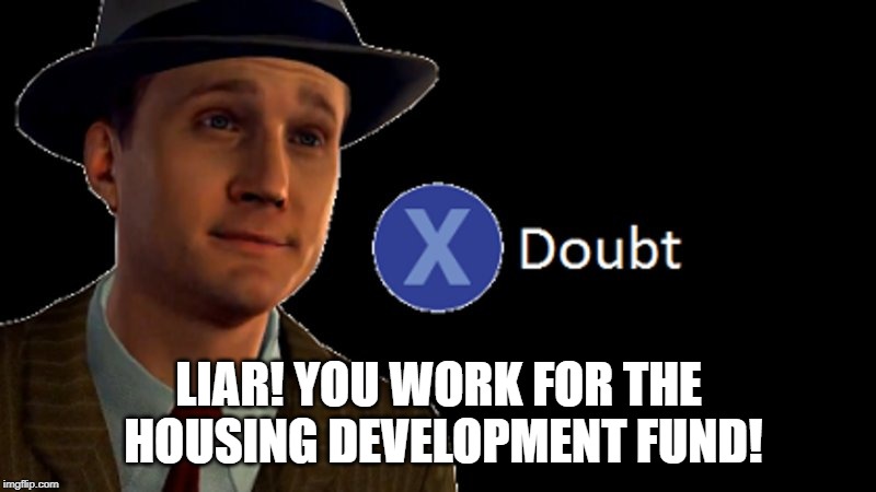 L.A. Noire Press X To Doubt | LIAR! YOU WORK FOR THE HOUSING DEVELOPMENT FUND! | image tagged in la noire press x to doubt | made w/ Imgflip meme maker