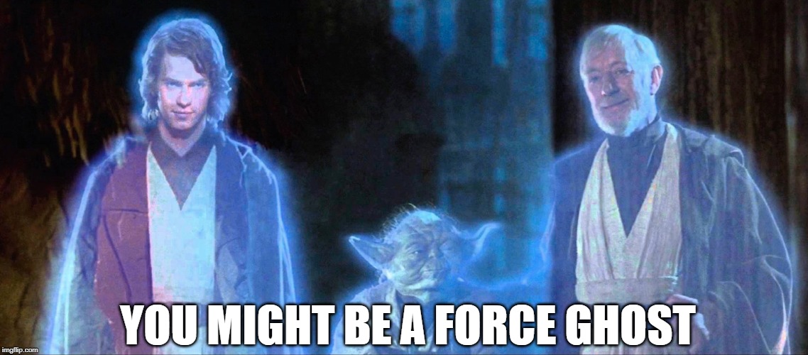 Star Wars Force Ghosts | YOU MIGHT BE A FORCE GHOST | image tagged in star wars force ghosts | made w/ Imgflip meme maker