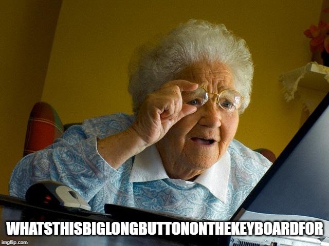 Grandma Finds The Internet Meme | WHATSTHISBIGLONGBUTTONONTHEKEYBOARDFOR | image tagged in memes,grandma finds the internet | made w/ Imgflip meme maker