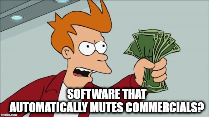 There used to be a law | SOFTWARE THAT AUTOMATICALLY MUTES COMMERCIALS? | image tagged in memes,shut up and take my money fry,tv,commercials,fun,not funny | made w/ Imgflip meme maker