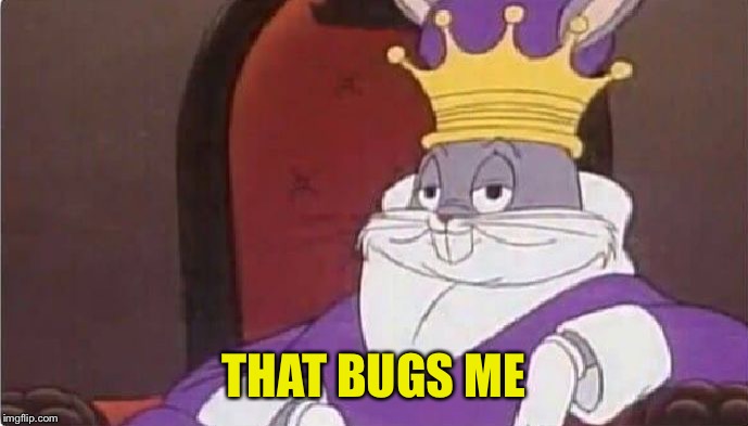 Bugs Bunny King | THAT BUGS ME | image tagged in bugs bunny king | made w/ Imgflip meme maker