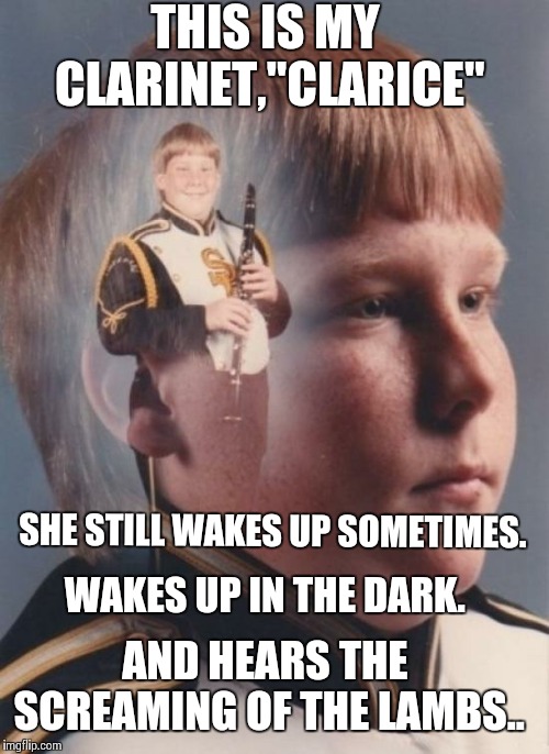 PTSD Clarinet Boy Meme | THIS IS MY CLARINET,"CLARICE"; SHE STILL WAKES UP SOMETIMES. WAKES UP IN THE DARK. AND HEARS THE SCREAMING OF THE LAMBS.. | image tagged in memes,ptsd clarinet boy | made w/ Imgflip meme maker