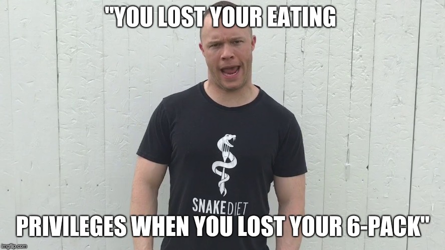 Snake Diet | "YOU LOST YOUR EATING; PRIVILEGES WHEN YOU LOST YOUR 6-PACK" | image tagged in don't eat,snake diet,stop eating you fat pig,6 pack,fitness quote,diet | made w/ Imgflip meme maker