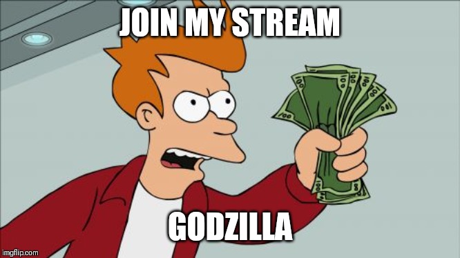 Shut Up And Take My Money Fry | JOIN MY STREAM; GODZILLA | image tagged in memes,shut up and take my money fry | made w/ Imgflip meme maker