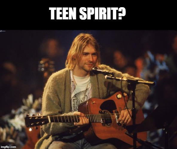 Kurt Cobain | TEEN SPIRIT? | image tagged in kurt cobain | made w/ Imgflip meme maker