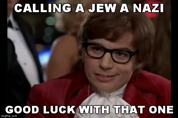 I Too Like To Live Dangerously Meme | CALLING A JEW A NAZI GOOD LUCK WITH THAT ONE | image tagged in memes,i too like to live dangerously | made w/ Imgflip meme maker