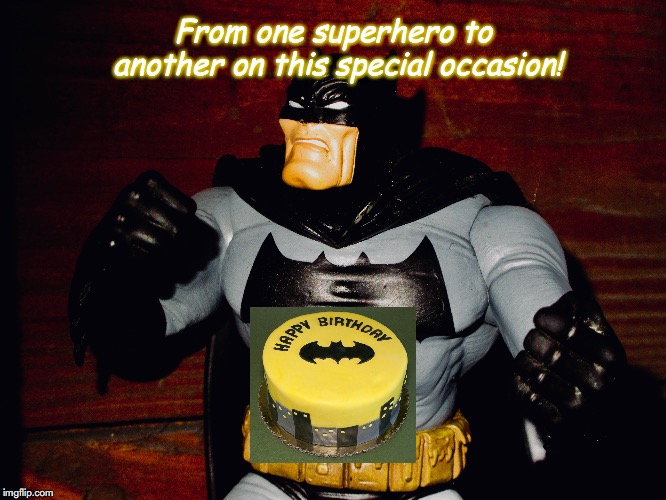 Happy Birthday from the Batman! | From one superhero to another on this special occasion! | image tagged in batman,the dark knight,dc comics,happy birthday,birthday cake,toys | made w/ Imgflip meme maker