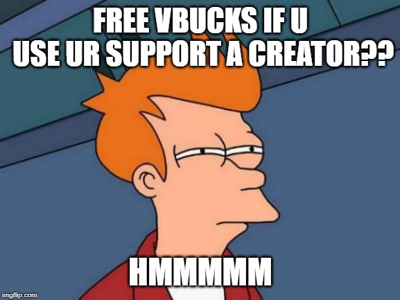 Futurama Fry Meme | FREE VBUCKS IF U USE UR SUPPORT A CREATOR?? HMMMMM | image tagged in memes,futurama fry | made w/ Imgflip meme maker