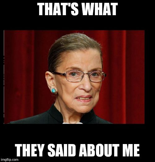 Evil RBG | THAT'S WHAT THEY SAID ABOUT ME | image tagged in evil rbg | made w/ Imgflip meme maker