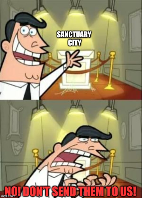 This Is Where I'd Put My Trophy If I Had One | SANCTUARY CITY; NO! DON’T SEND THEM TO US! | image tagged in memes,this is where i'd put my trophy if i had one | made w/ Imgflip meme maker