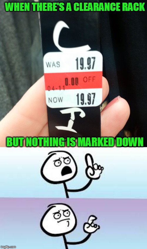Shut up and take my money! | WHEN THERE'S A CLEARANCE RACK; BUT NOTHING IS MARKED DOWN | image tagged in holding up finger,best deal ever,nixieknox,memes | made w/ Imgflip meme maker