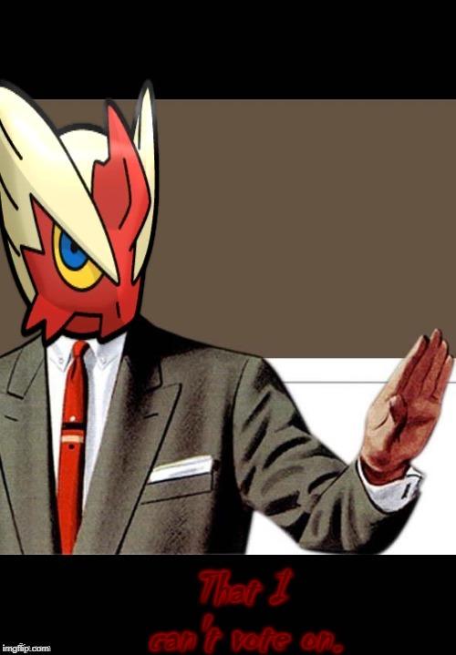 That I can't vote on. | image tagged in just shut up already blaze the blaziken | made w/ Imgflip meme maker