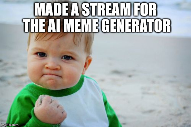https://imgflip.com/m/ai_memes | MADE A STREAM FOR THE AI MEME GENERATOR | image tagged in memes,success kid original | made w/ Imgflip meme maker