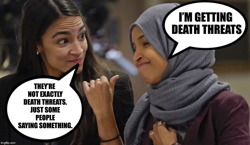Just a matter of semantics | I’M GETTING DEATH THREATS; THEY’RE NOT EXACTLY DEATH THREATS. JUST SOME PEOPLE SAYING SOMETHING. | image tagged in alexandria ocasio cortez,ilhan omar,semantics,9/11 | made w/ Imgflip meme maker