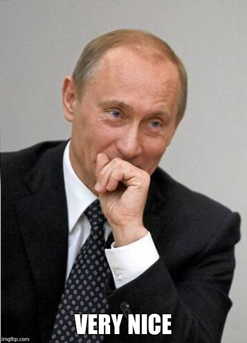 Putin chuckles sovietly | VERY NICE | image tagged in putin chuckles sovietly | made w/ Imgflip meme maker
