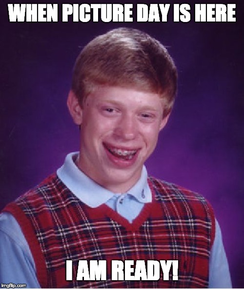 Bad Luck Brian | WHEN PICTURE DAY IS HERE; I AM READY! | image tagged in memes,bad luck brian | made w/ Imgflip meme maker