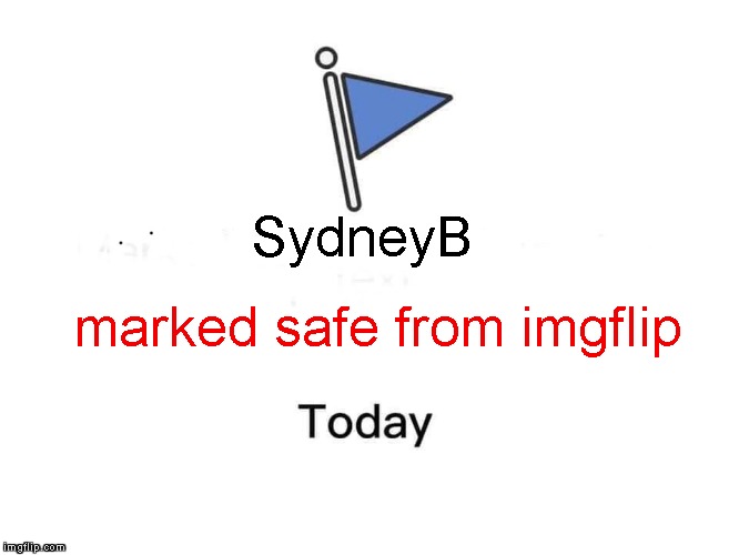 Marked safe from | SydneyB marked safe from imgflip | image tagged in marked safe from | made w/ Imgflip meme maker