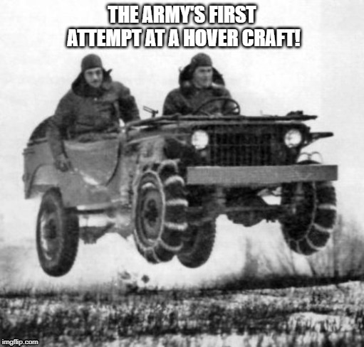 Flying jeep | THE ARMY'S FIRST ATTEMPT AT A HOVER CRAFT! | image tagged in flying jeep | made w/ Imgflip meme maker