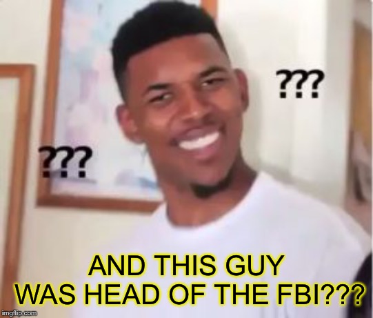 Nick Young | AND THIS GUY WAS HEAD OF THE FBI??? | image tagged in nick young | made w/ Imgflip meme maker