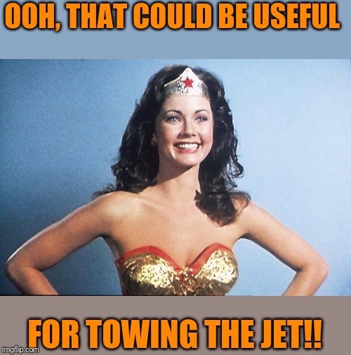 OOH, THAT COULD BE USEFUL FOR TOWING THE JET!! | made w/ Imgflip meme maker