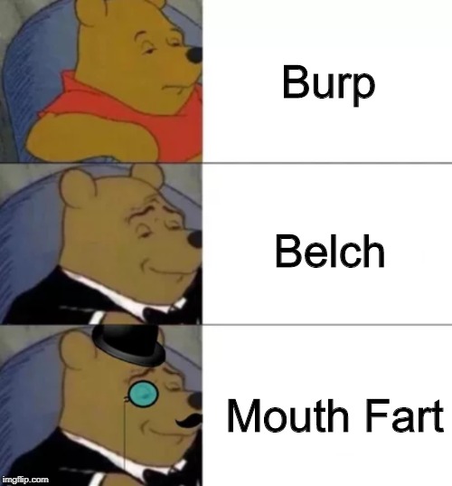 Fancy pooh | Burp; Belch; Mouth Fart | image tagged in fancy pooh | made w/ Imgflip meme maker