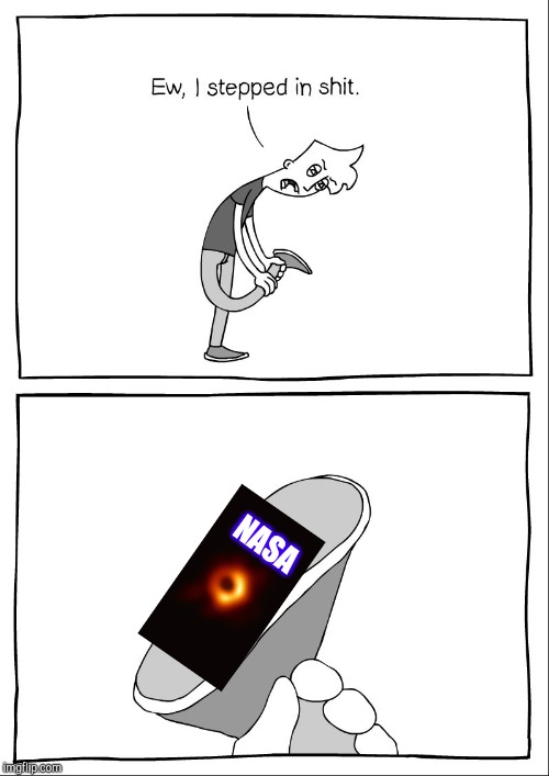 Ew, i stepped in shit | NASA | image tagged in ew i stepped in shit | made w/ Imgflip meme maker