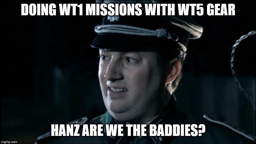 Are we the baddies? | DOING WT1 MISSIONS WITH WT5 GEAR; HANZ ARE WE THE BADDIES? | image tagged in are we the baddies | made w/ Imgflip meme maker