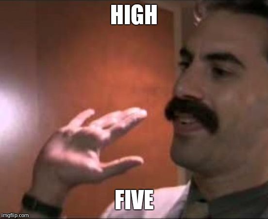 high five borat | HIGH FIVE | image tagged in high five borat | made w/ Imgflip meme maker