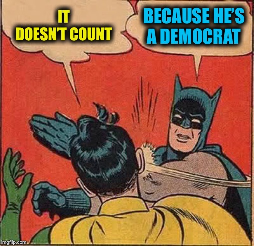 Batman Slapping Robin Meme | IT DOESN’T COUNT BECAUSE HE’S A DEMOCRAT | image tagged in memes,batman slapping robin | made w/ Imgflip meme maker