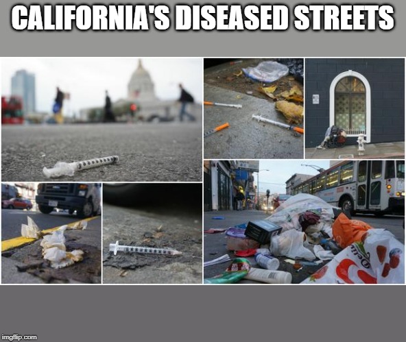 CALIFORNIA'S DISEASED STREETS | made w/ Imgflip meme maker