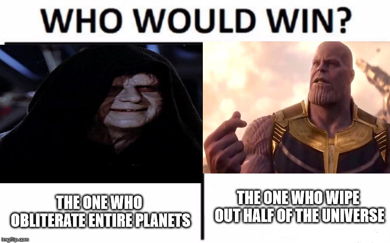 Who Would Win? (Palpatine vs Thanos) | THE ONE WHO WIPE OUT HALF OF THE UNIVERSE; THE ONE WHO OBLITERATE ENTIRE PLANETS | image tagged in memes,star wars,palpatine,marvel,thanos,funny | made w/ Imgflip meme maker