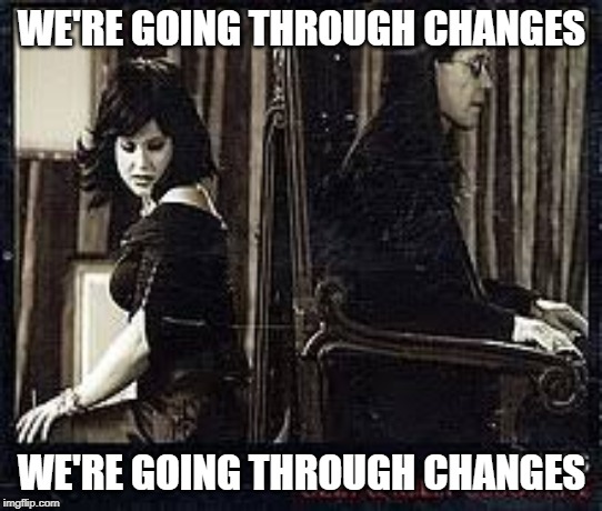 WE'RE GOING THROUGH CHANGES; WE'RE GOING THROUGH CHANGES | made w/ Imgflip meme maker