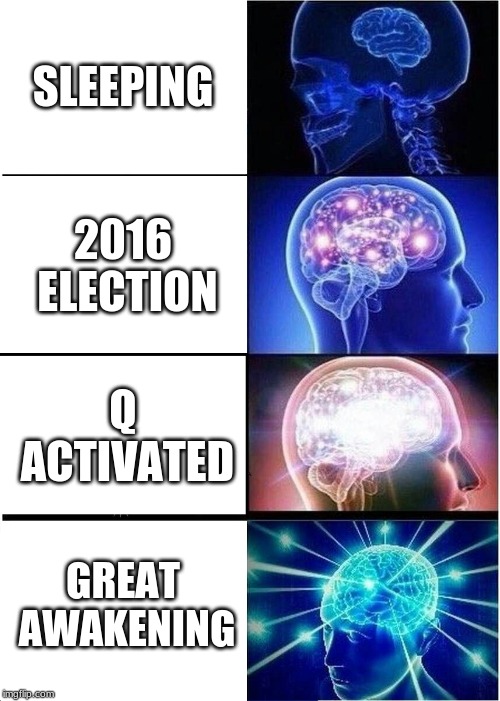 Expanding Brain Meme | SLEEPING; 2016 ELECTION; Q ACTIVATED; GREAT AWAKENING | image tagged in memes,expanding brain | made w/ Imgflip meme maker