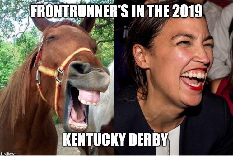 AOC horse face Alexandria Ocasio-Cortez | FRONTRUNNER'S IN THE 2019; KENTUCKY DERBY | image tagged in aoc horse face alexandria ocasio-cortez | made w/ Imgflip meme maker