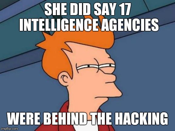 Futurama Fry Meme | SHE DID SAY 17 INTELLIGENCE AGENCIES WERE BEHIND THE HACKING | image tagged in memes,futurama fry | made w/ Imgflip meme maker