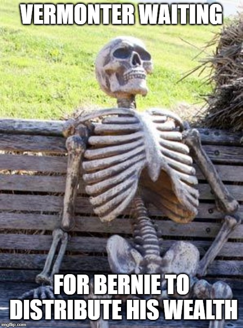 Waiting for Bernie to Distribute His Wealth | VERMONTER WAITING; FOR BERNIE TO DISTRIBUTE HIS WEALTH | image tagged in memes,waiting skeleton,bernie sanders,wealth,socialism | made w/ Imgflip meme maker