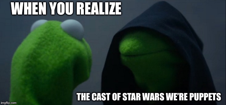Evil Kermit Meme | WHEN YOU REALIZE; THE CAST OF STAR WARS WE’RE PUPPETS | image tagged in memes,evil kermit | made w/ Imgflip meme maker