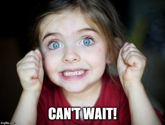 Excited kid  | CAN'T WAIT! | image tagged in excited kid | made w/ Imgflip meme maker