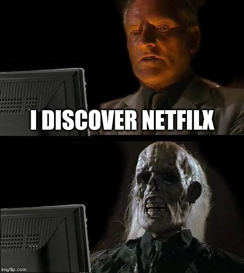 I'll Just Wait Here Meme | I DISCOVER NETFILX | image tagged in memes,ill just wait here | made w/ Imgflip meme maker