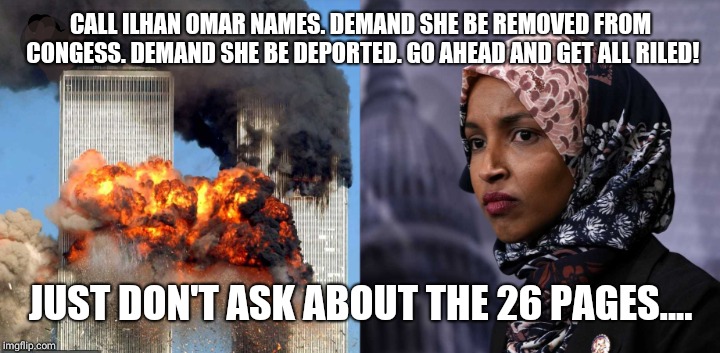 9/11 Ilhan Omar | CALL ILHAN OMAR NAMES. DEMAND SHE BE REMOVED FROM CONGESS. DEMAND SHE BE DEPORTED. GO AHEAD AND GET ALL RILED! JUST DON'T ASK ABOUT THE 26 PAGES.... | image tagged in 9/11 truth movement | made w/ Imgflip meme maker