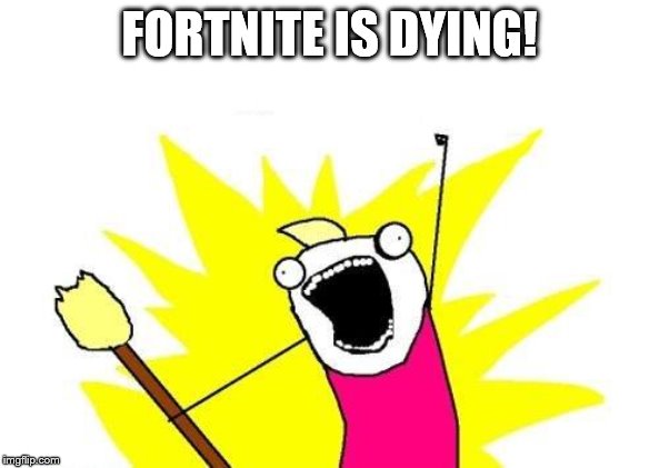 *Cheers in Brawl Stars* | FORTNITE IS DYING! | image tagged in memes,x all the y | made w/ Imgflip meme maker