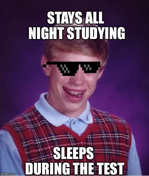 Bad Luck Brian Meme | STAYS ALL NIGHT STUDYING; SLEEPS DURING THE TEST | image tagged in memes,bad luck brian | made w/ Imgflip meme maker