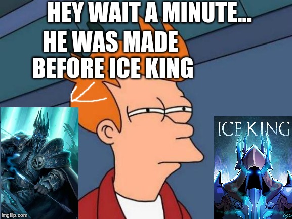 Futurama Fry | HEY WAIT A MINUTE... HE WAS MADE BEFORE ICE KING | image tagged in wait a minute | made w/ Imgflip meme maker