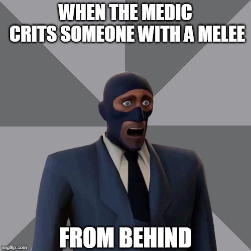 Oh Shit Spy | WHEN THE MEDIC CRITS SOMEONE WITH A MELEE; FROM BEHIND | image tagged in oh shit spy | made w/ Imgflip meme maker